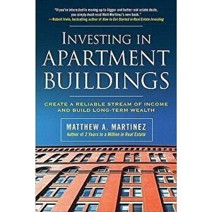 Investing in Apartment Buildings: Create a Reliable Stream of Income and Build Long-Term Wealth, Paperback - Matthew A. Martinez imagine