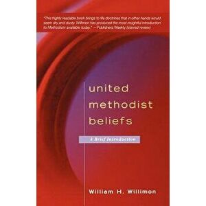United Methodist Beliefs: A Brief Introduction, Paperback - William H. Willimon imagine