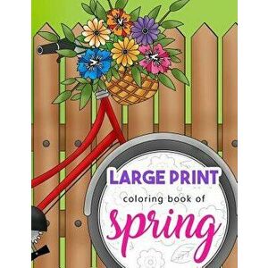 Large Print Coloring Book of Spring: Beautiful and Easy Collection of Simple Springtime Flowers, Animals, Butterflies, Country Scenes and Landscapes t imagine