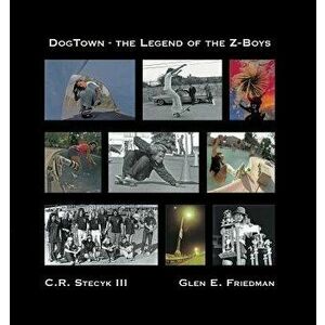 Dogtown: The Legend of the Z-Boys, Hardcover - C. R. Stecyk III imagine