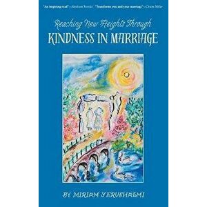 Reaching New Heights Through Kindness in Marriage, Hardcover - Miriam Yerushalmi imagine