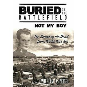 Buried on the Battlefield? Not My Boy: The Return of the Dead from World War Two, Hardcover - William L. Beigel imagine