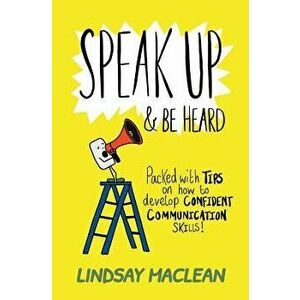 Speak Up and Be Heard: Packed with Tips on how to develop confident communications skills, Paperback - Lindsay MacLean imagine