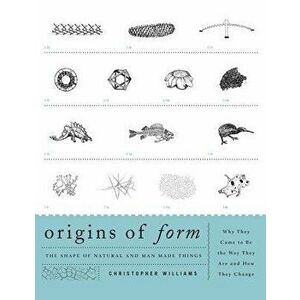 Origins of Form: The Shape of Natural and Man-Made Things--Why They Came to Be the Way They Are and How They Change, Paperback - Christopher Williams imagine