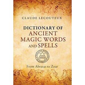 Dictionary of Ancient Magic Words and Spells: From Abraxas to Zoar, Hardcover - Claude Lecouteux imagine