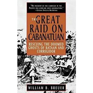 The Great Raid on Cabanatuan: Rescuing the Doomed Ghosts of Bataan and Corregidor, Hardcover - William B. Breuer imagine