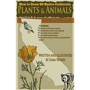How to Draw 60 Native California Plants and Animals: A Field Guide, Paperback - Sama Wareh MS imagine