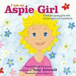 I Am an Aspie Girl: A Book for Young Girls with Autism Spectrum Conditions, Hardcover - Danuta Bulhak-Paterson imagine