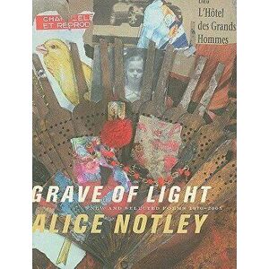 Grave of Light: New and Selected Poems 1970-2005, Paperback - Alice Notley imagine