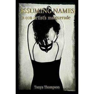Assuming Names: A Con Artist's Masquerade, Paperback - Tanya Thompson imagine