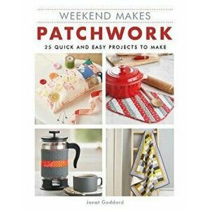 Weekend Makes: Patchwork: 25 Quick and Easy Projects to Make, Paperback - GMC imagine