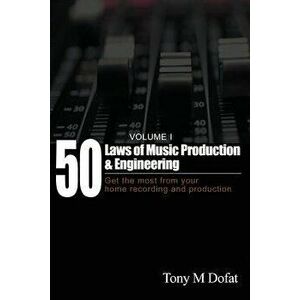 50 Laws of Music Production & Engineering: Get the Most from Your Home Recording and Production, Paperback - Tony M. Dofat imagine