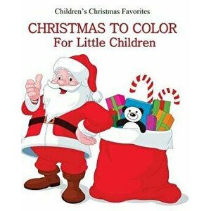 Christmas to Color: Christmas Coloring Book for Little Children Great for Stocking Stuffers for Kids, for Boys, for Girls, and Little Kids, Paperback imagine