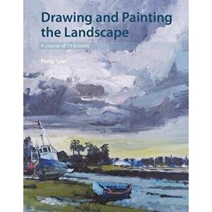 Drawing and Painting the Landscape: A Course of 50 Lessons, Paperback - Philip Tyler imagine