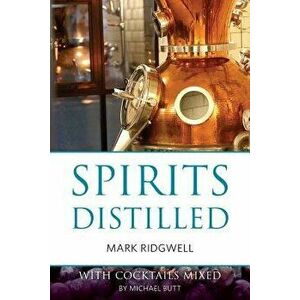 Spirits Distilled: With Cocktails Mixed by Michael Butt, Paperback - Mark Ridgwell imagine