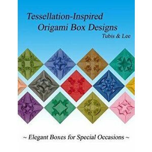 Tessellation-Inspired Origami Box Designs: Elegant Boxes for Special Occasions, Paperback - Arnold Tubis imagine