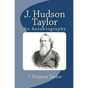 J. Hudson Taylor: An Autobiography, Paperback - J. Hudson Taylor imagine