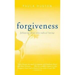 Forgiveness: Following Jesus Into Radical Loving, Paperback - Paula Huston imagine