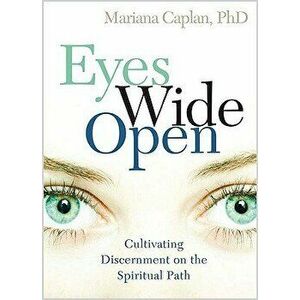 Eyes Wide Open: Cultivating Discernment on the Spiritual Path, Paperback - Mariana Caplan imagine