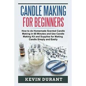 Candle Making for Beginners: How to Do Homemade Scented Candle Making in 60 Minutes and Use Candle Making Kit and Supplies for Making Candle Simply, P imagine