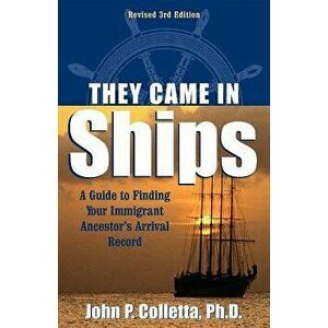 They Came in Ships: A Guide to Finding Your Immigrant Ancestor's Arrival Record, Paperback - John P. Colletta imagine