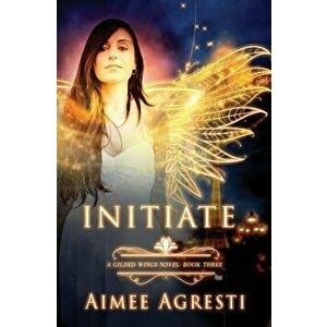 Initiate: A Gilded Wings Novel: Book Three, Paperback - Aimee Agresti imagine