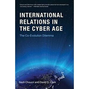 International Relations in the Cyber Age: The Co-Evolution Dilemma, Hardcover - Nazli Choucri imagine