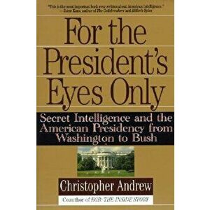 For the President's Eyes Only: Secret Intelligence and the American Presidency from Washington to Bush, Paperback - Christopher Andrew imagine