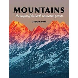 Mountains: The Origins of the Earth's Mountain Systems, Hardcover - Graham Park imagine