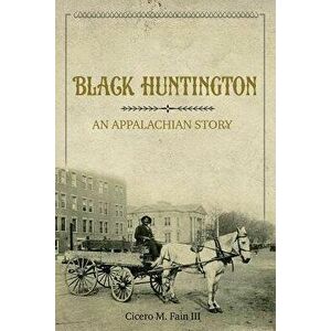 Black Huntington: An Appalachian Story, Paperback - Cicero M. Fain III imagine