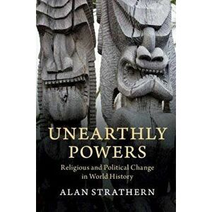 Unearthly Powers: Religious and Political Change in World History, Paperback - Alan Strathern imagine