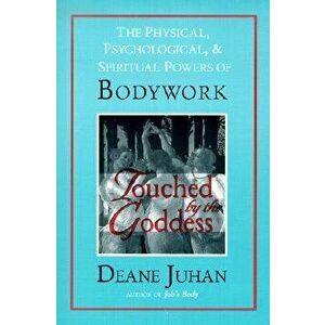 Touched by the Goddess: The Physical, Psychological, & Spiritual Powers of Bodywork, Paperback - Deane Juhan imagine