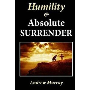 Humility & Absolute Surrender, Paperback - Andrew Murray imagine