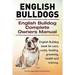 English Bulldogs. English Bulldog Complete Owners Manual. English Bulldog Book for Care, Costs, Feeding, Grooming, Health and Training., Paperback - G imagine