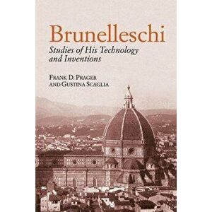 Brunelleschi: Studies of His Technology and Inventions, Paperback - Frank D. Prager imagine