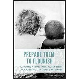 Prepare Them to Flourish, Paperback - John Whittaker imagine