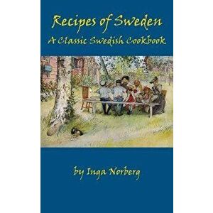 Recipes of Sweden: A Classic Swedish Cookbook (Good Food from Sweden), Paperback - Inga Norberg imagine