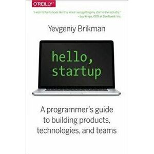 Hello, Startup: A Programmer's Guide to Building Products, Technologies, and Teams, Paperback - Yevgeniy Brikman imagine