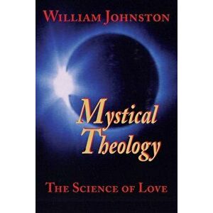 Mystical Theology: The Science of Love, Paperback - William Johnston imagine