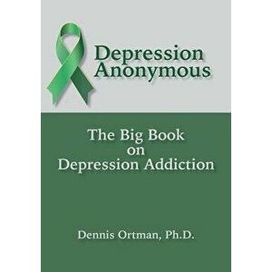 Depression Anonymous: The Big Book on Depression Addiction, Paperback - Dennis Ortman imagine
