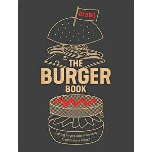 The Burger Book: Banging Burgers, Sides and Sauces to Cook Indoors and Out, Paperback - Christian Stevenson imagine