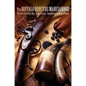 The Buffalo Hunters: The Story of the Hide Men, Paperback - Mari Sandoz imagine