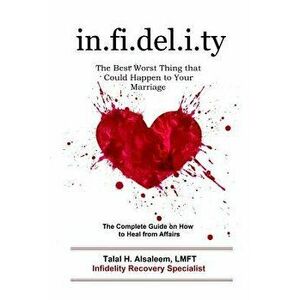 Infidelity: The Best Worst Thing That Could Happen to Your Marriage: The Complete Guide on How to Heal from Affairs, Paperback - Talal H. Alsaleem Lmf imagine