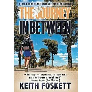 The Journey in Between: A Thru-Hiking Adventure on El Camino de Santiago, Hardcover - Keith Foskett imagine