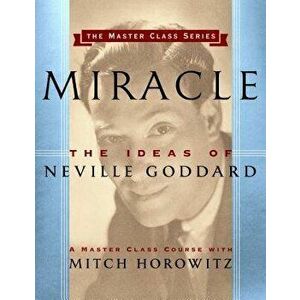 Miracle (Master Class Series): The Ideas of Neville Goddard, Paperback - Mitch Horowitz imagine