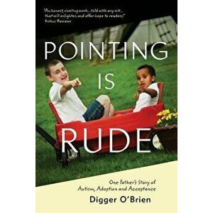 Pointing Is Rude: One Father's Story of Autism, Adoption, and Acceptance, Paperback - Digger O'Brien imagine