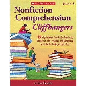 Nonfiction Comprehension Cliffhangers, Grades 4-8: 15 High-Interest True Stories That Invite Students to Infer, Visualize, and Summarize to Predict th imagine