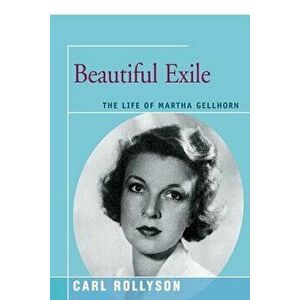 Beautiful Exile: The Life of Martha Gellhorn, Paperback - Carl Rollyson imagine
