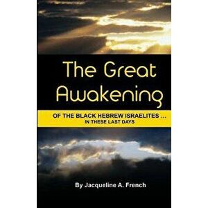 The Great Awakening of the Black Hebrew Israelites...in These Last Days, Paperback - Jacqueline a. French imagine