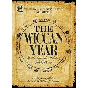 The Provenance Press Guide to the Wiccan Year: A Year Round Guide to Spells, Rituals, and Holiday Celebrations, Paperback - Judy Ann Nock imagine